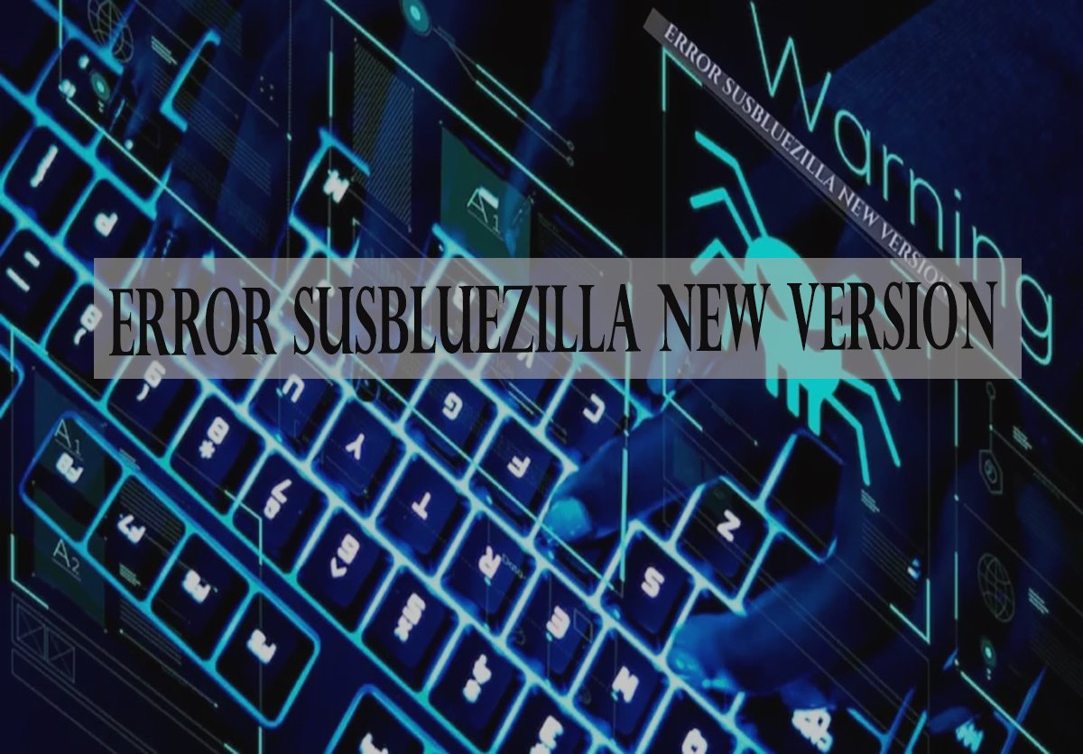 Error Susbluezilla New Version: Complete Troubleshooting Guide