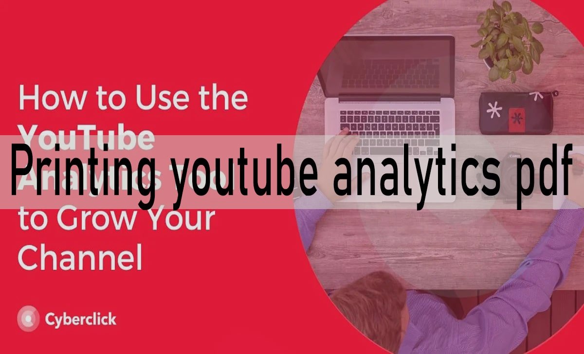 How to Printing YouTube Analytics PDF: Complete Guide